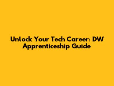 Unlock Your Tech Career: DW Apprenticeship Guide