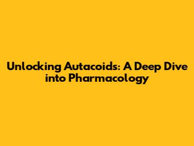 Unlocking Autacoids: A Deep Dive into Pharmacology