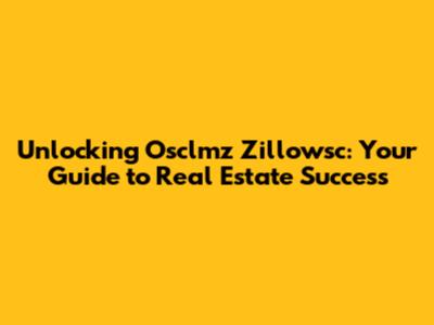 Unlocking Osclmz Zillowsc: Your Guide to Real Estate Success