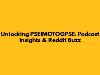 Unlocking PSEIMOTOGPSE: Podcast Insights & Reddit Buzz