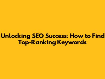 Unlocking SEO Success: How to Find Top-Ranking Keywords