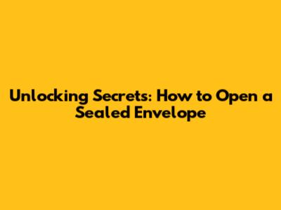 Unlocking Secrets: How to Open a Sealed Envelope