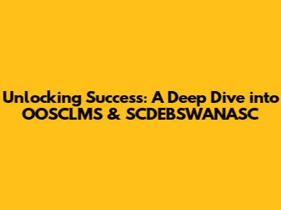 Unlocking Success: A Deep Dive into OOSCLMS & SCDEBSWANASC
