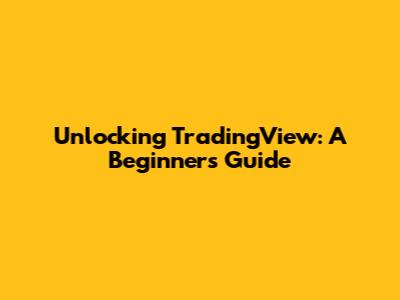 Unlocking TradingView: A Beginner's Guide