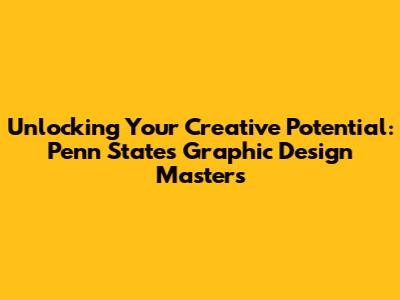 Unlocking Your Creative Potential: Penn State's Graphic Design Masters