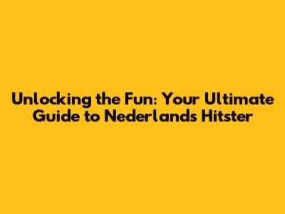 Unlocking the Fun: Your Ultimate Guide to Nederlands Hitster