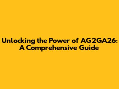 Unlocking the Power of AG2GA26: A Comprehensive Guide