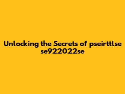 Unlocking the Secrets of pseirttlse se922022se