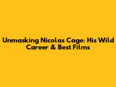 Unmasking Nicolas Cage: His Wild Career & Best Films