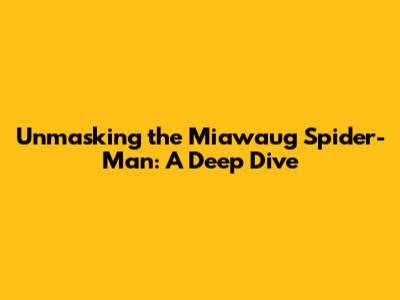 Unmasking the Miawaug Spider-Man: A Deep Dive