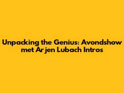 Unpacking the Genius: Avondshow met Arjen Lubach Intros