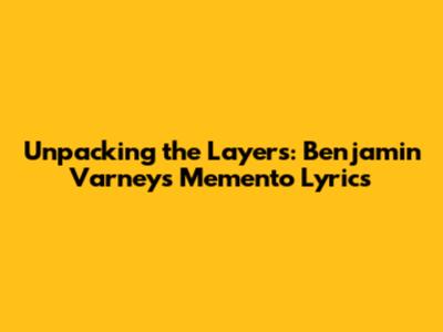 Unpacking the Layers: Benjamin Varney's 'Memento' Lyrics
