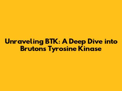 Unraveling BTK: A Deep Dive into Bruton's Tyrosine Kinase