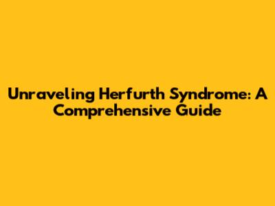Unraveling Herfurth Syndrome: A Comprehensive Guide