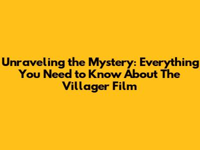 Unraveling the Mystery: Everything You Need to Know About 'The Villager' Film