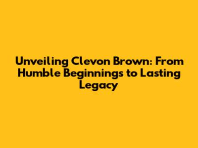 Unveiling Clevon Brown: From Humble Beginnings to Lasting Legacy