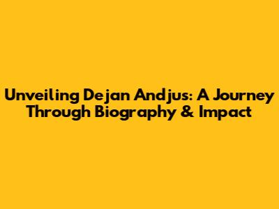 Unveiling Dejan Andjus: A Journey Through Biography & Impact