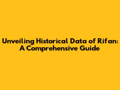 Unveiling Historical Data of Rifan: A Comprehensive Guide