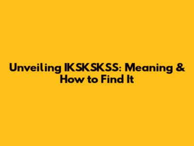 Unveiling IKSKSKSS: Meaning & How to Find It