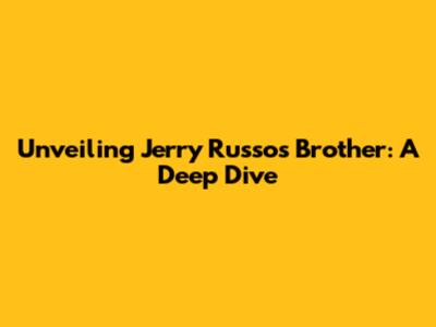 Unveiling Jerry Russo's Brother: A Deep Dive