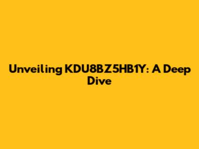 Unveiling KDU8BZ5HB1Y: A Deep Dive