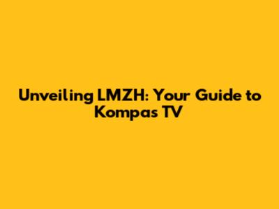 Unveiling LMZH: Your Guide to Kompas TV