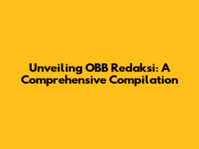 Unveiling OBB Redaksi: A Comprehensive Compilation