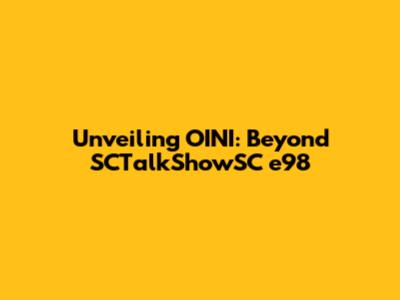 Unveiling OINI: Beyond SCTalkShowSC e98