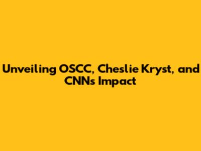 Unveiling OSCC, Cheslie Kryst, and CNN's Impact