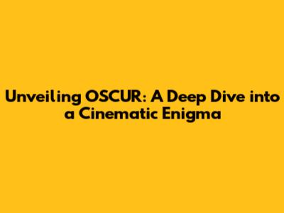 Unveiling OSCUR: A Deep Dive into a Cinematic Enigma