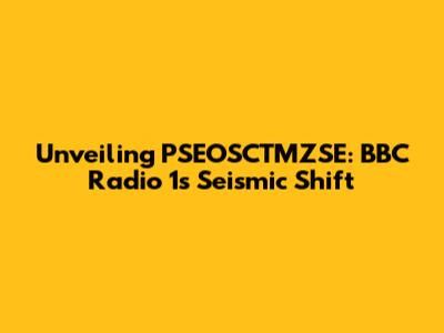 Unveiling PSEOSCTMZSE: BBC Radio 1's Seismic Shift