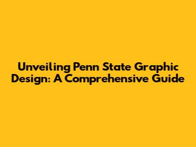 Unveiling Penn State Graphic Design: A Comprehensive Guide