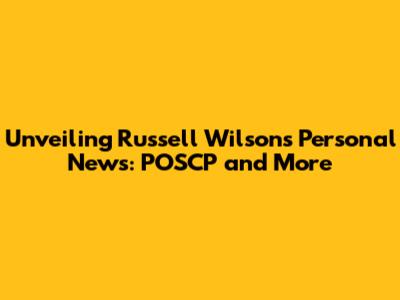 Unveiling Russell Wilson's Personal News: POSCP and More