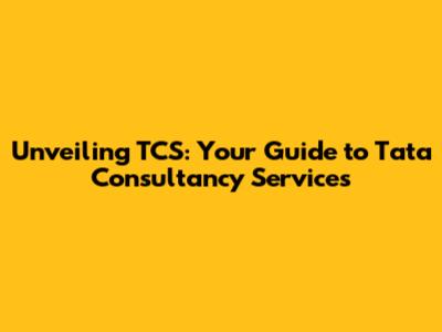 Unveiling TCS: Your Guide to Tata Consultancy Services