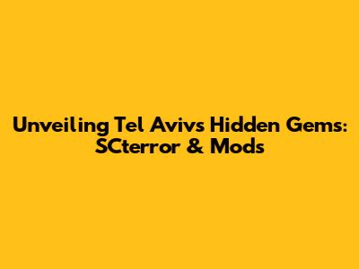Unveiling Tel Aviv's Hidden Gems: SCterror & Mods
