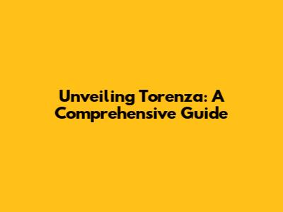 Unveiling Torenza: A Comprehensive Guide
