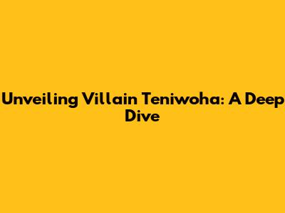 Unveiling Villain Teniwoha: A Deep Dive