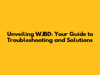 Unveiling WJBD: Your Guide to Troubleshooting and Solutions