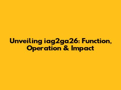 Unveiling iag2ga26: Function, Operation & Impact