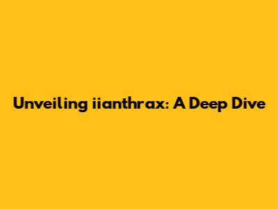 Unveiling iianthrax: A Deep Dive