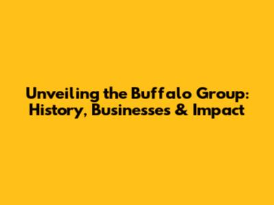 Unveiling the Buffalo Group: History, Businesses & Impact