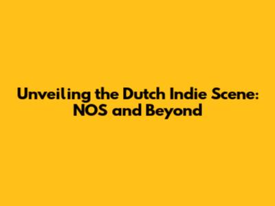 Unveiling the Dutch Indie Scene: NOS and Beyond