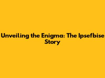 Unveiling the Enigma: The Ipsefbise Story
