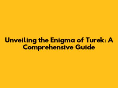Unveiling the Enigma of Turek: A Comprehensive Guide