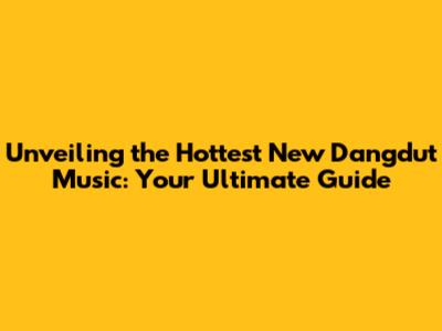 Unveiling the Hottest New Dangdut Music: Your Ultimate Guide