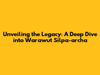 Unveiling the Legacy: A Deep Dive into Warawut Silpa-archa