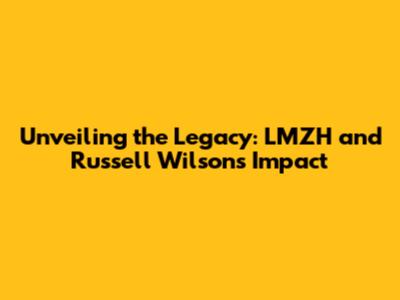 Unveiling the Legacy: LMZH and Russell Wilson's Impact