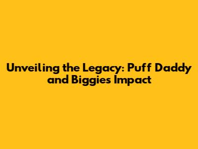 Unveiling the Legacy: Puff Daddy and Biggie's Impact
