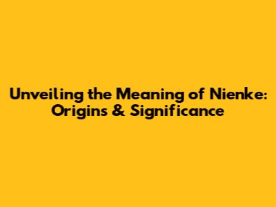 Unveiling the Meaning of Nienke: Origins & Significance