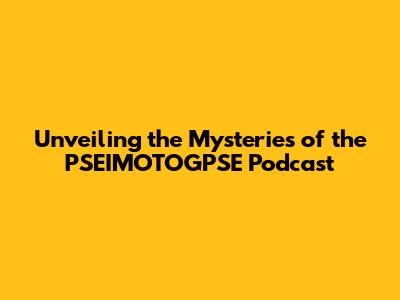 Unveiling the Mysteries of the PSEIMOTOGPSE Podcast